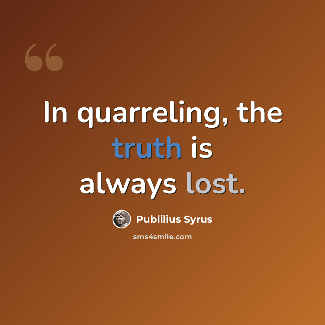 “In quarreling, the truth is always lost.” quote by Publilius Syrus