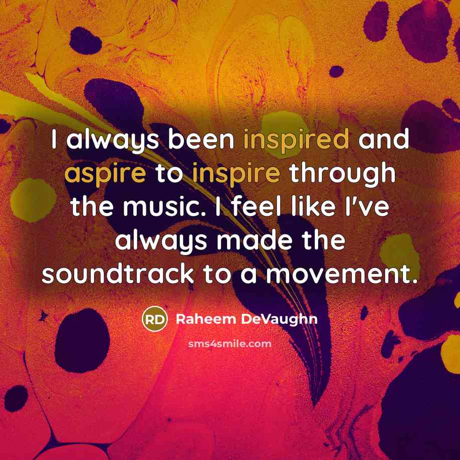 “I always been inspired and aspire to inspire through the music. I feel like I've always made the soundtrack to a movement.” quote by Raheem DeVaughn