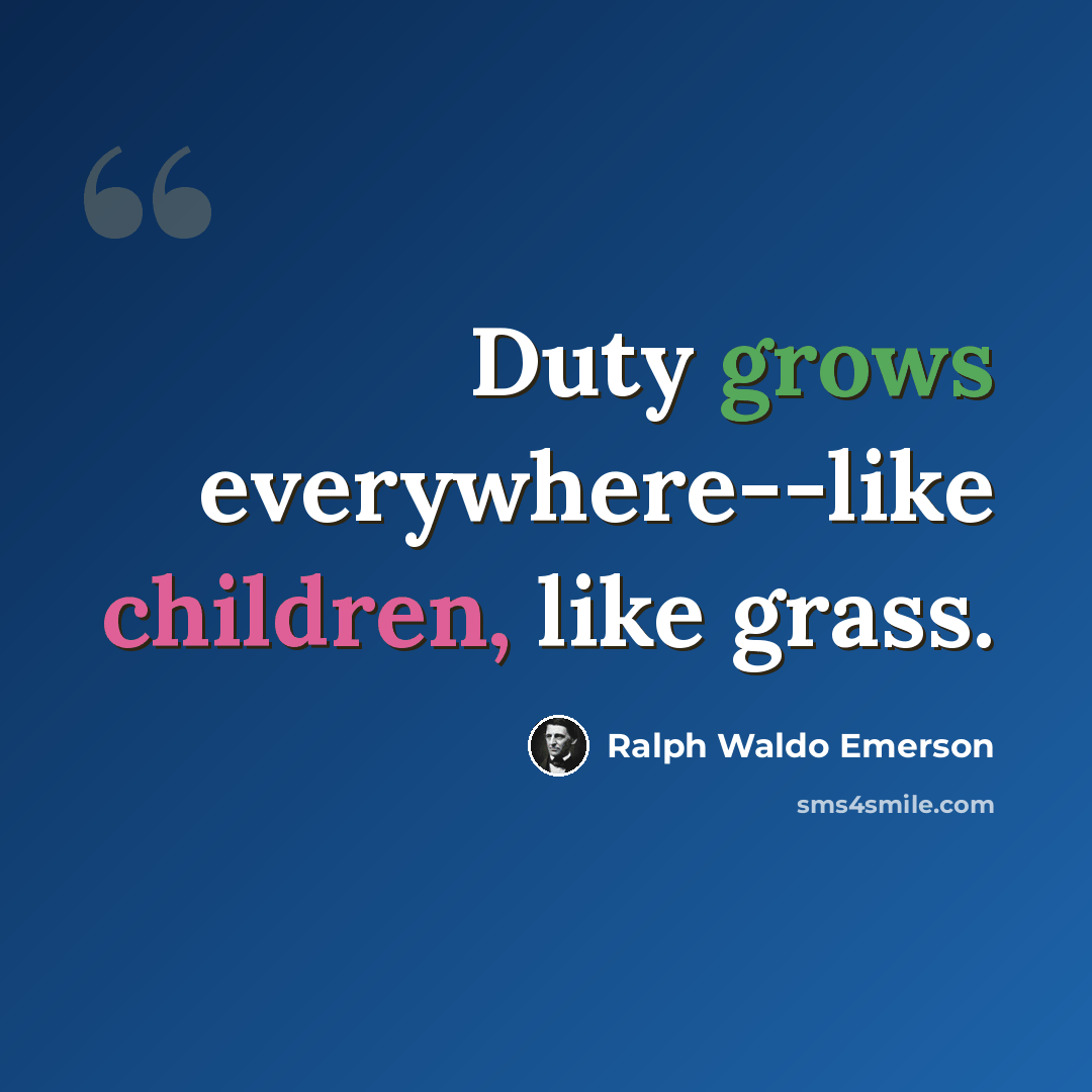 “Duty grows everywhere--like children, like grass.” quote by Ralph Waldo Emerson