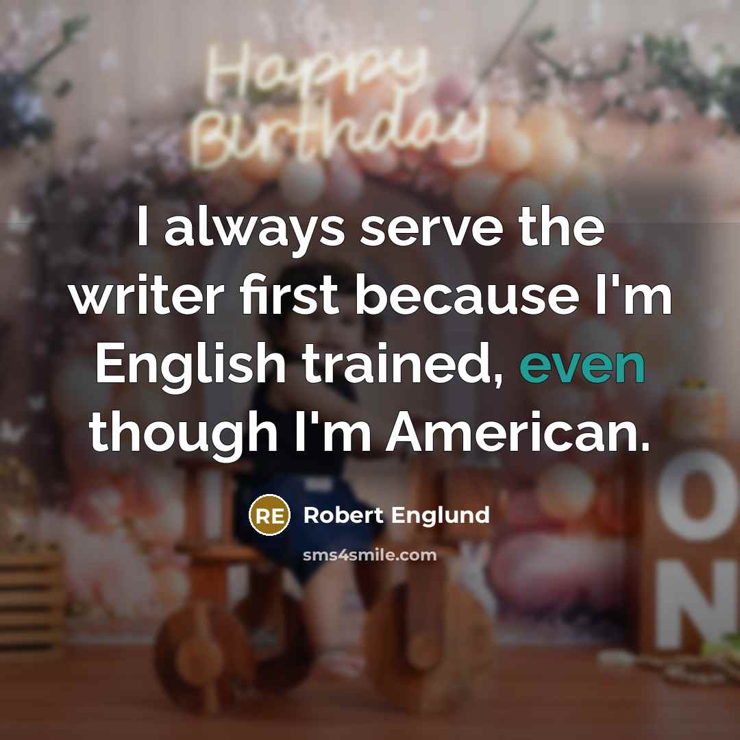 “I always serve the writer first because I'm English trained, even though I'm American.” quote by Robert Englund