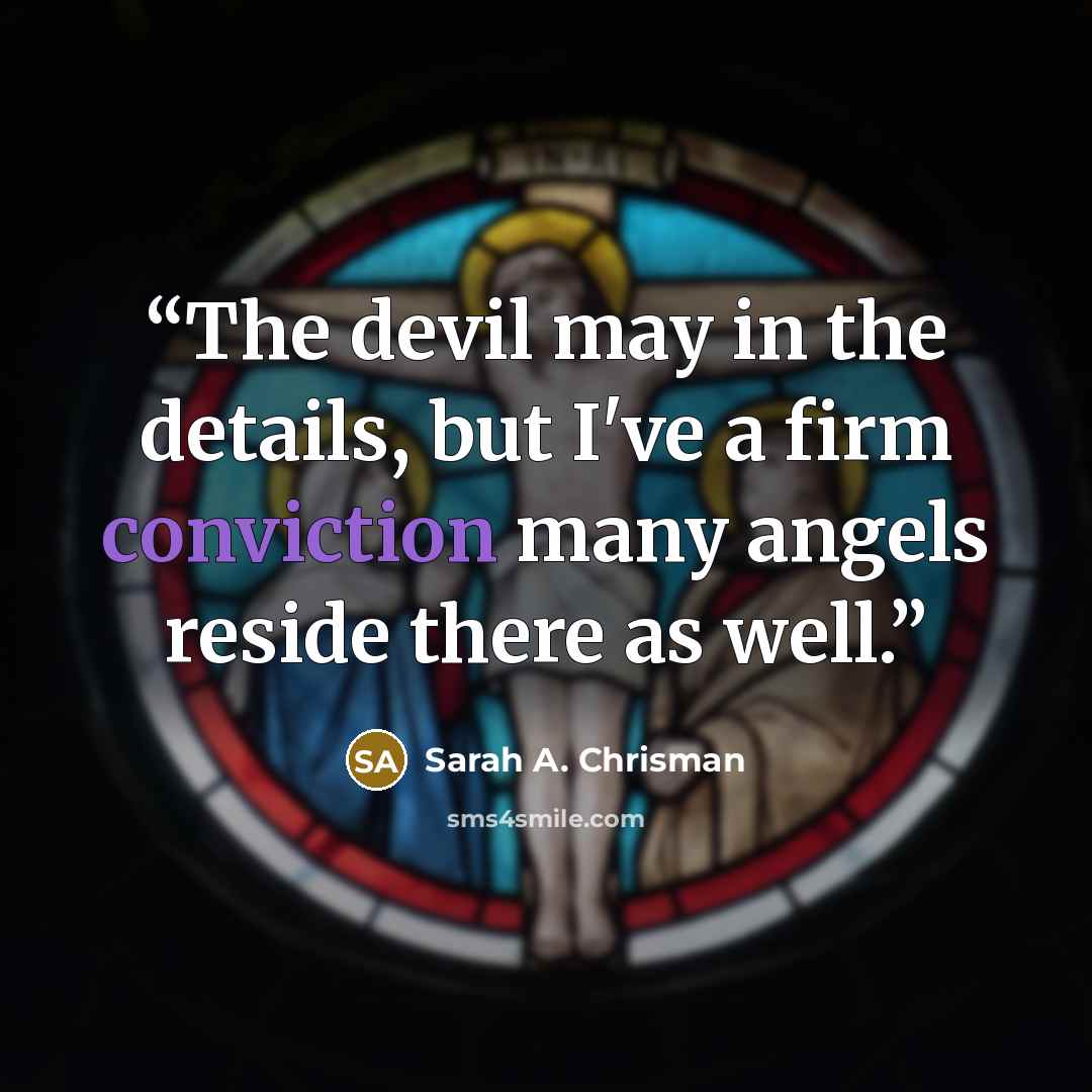 “The devil may in the details, but I've a firm conviction many angels reside there as well.” quote by Sarah A. Chrisman