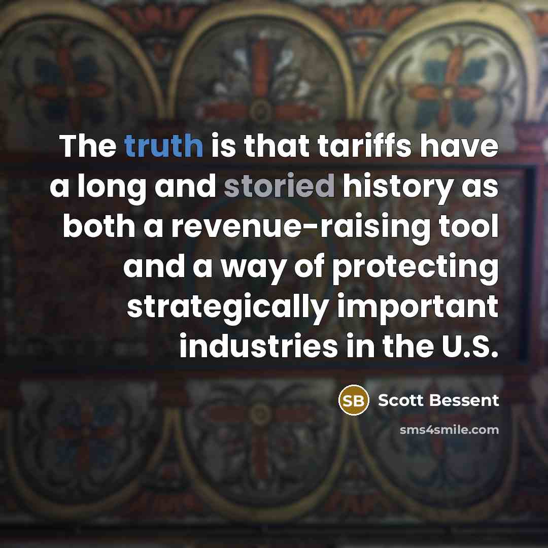 “The truth is that tariffs have a long and storied history as both a revenue-raising tool and a way of protecting strategically important industries in the U.S.” quote by Scott Bessent