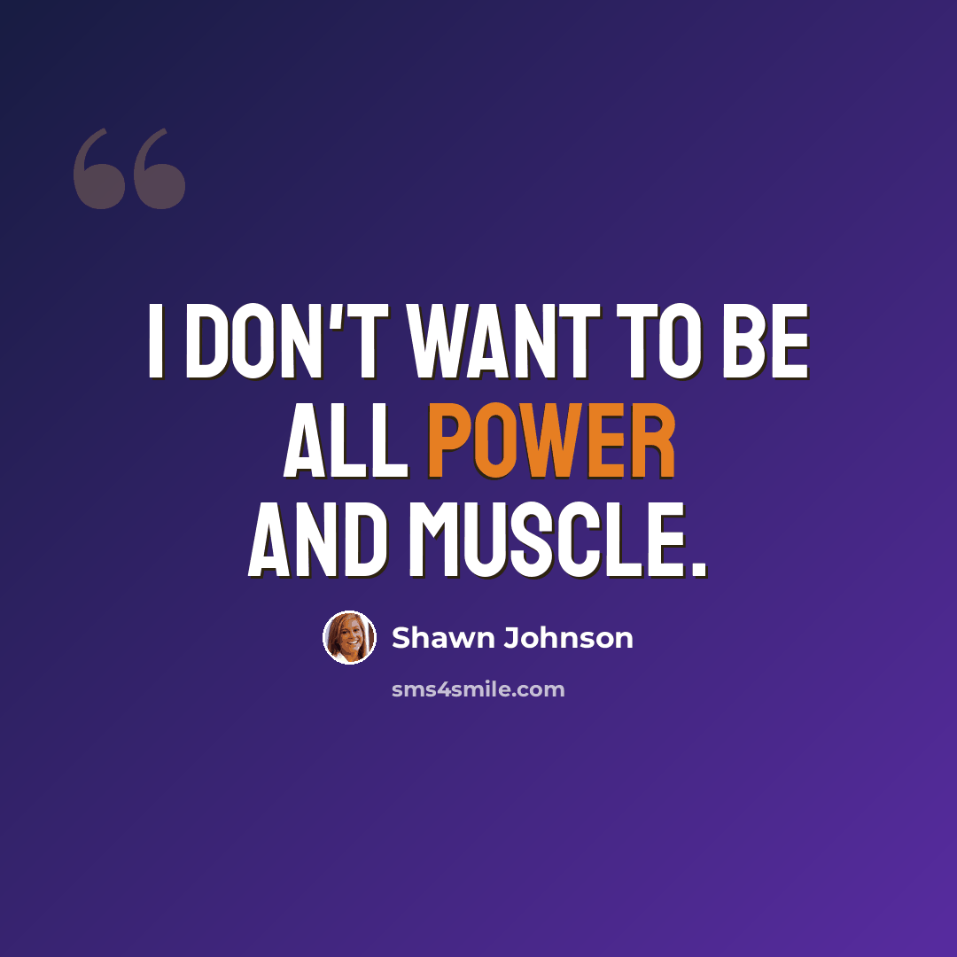 “I don't want to be all power and muscle.” quote by Shawn Johnson