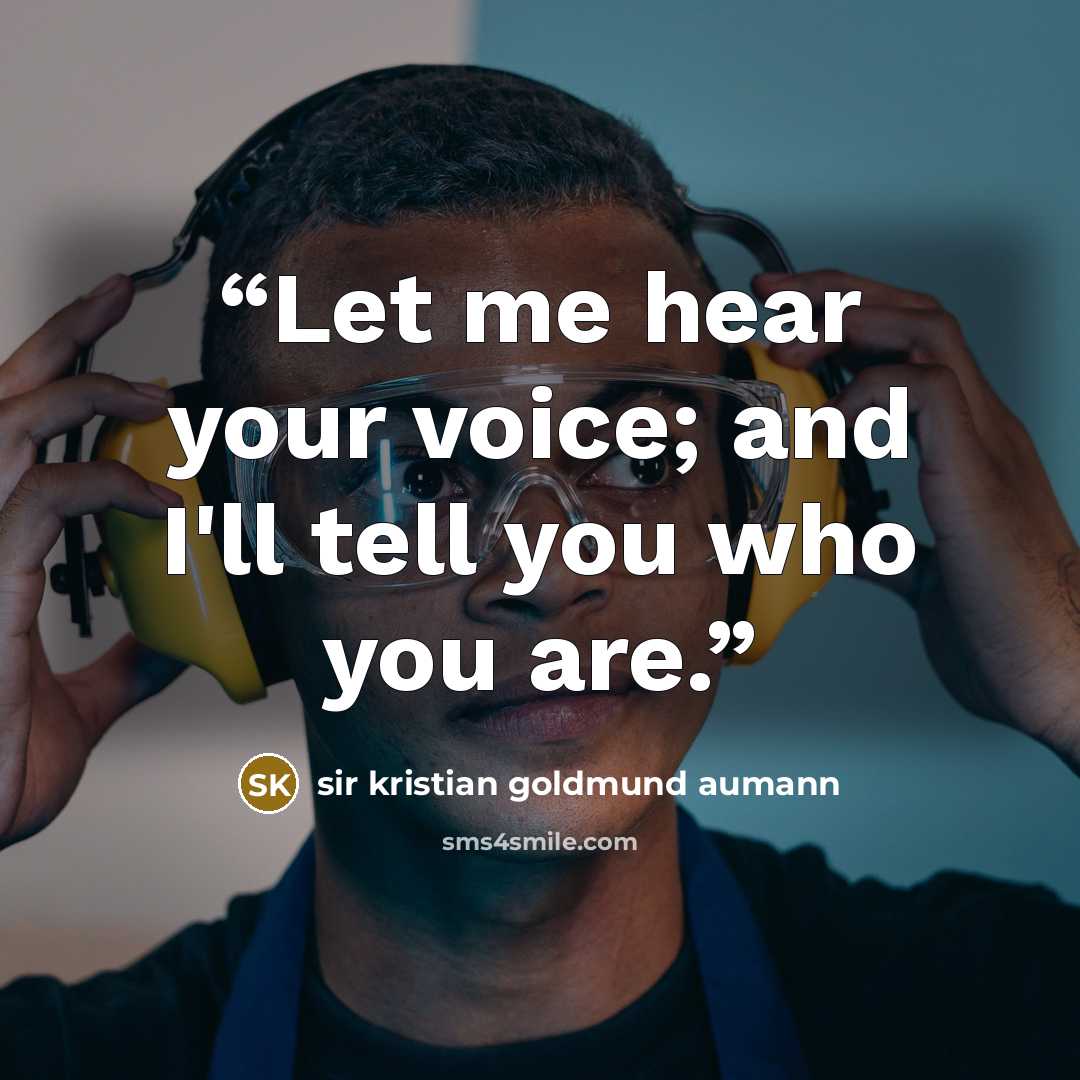 “Let me hear your voice; and I'll tell you who you are.” quote by sir kristian goldmund aumann