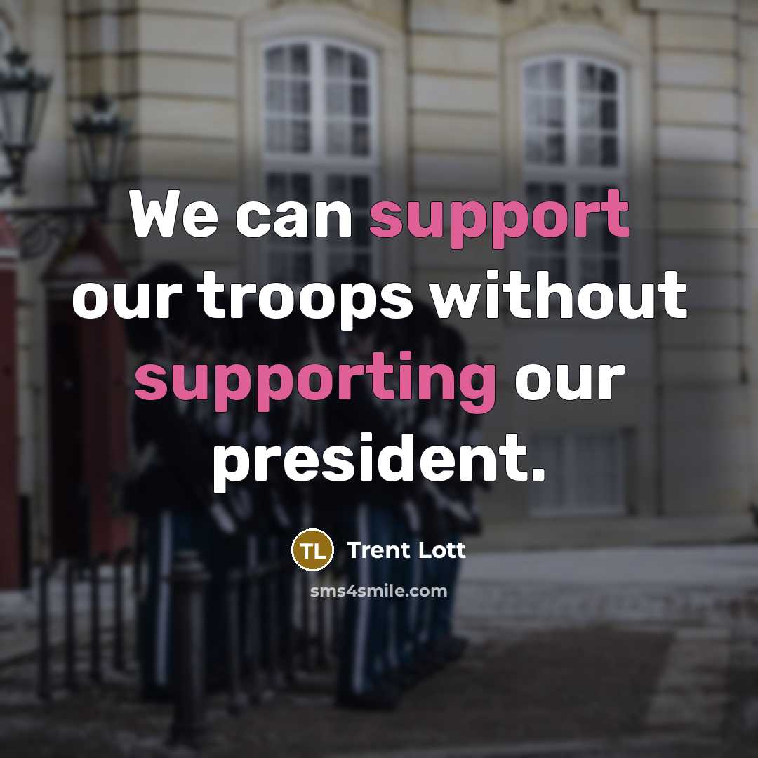 “We can support our troops without supporting our president.” quote by Trent Lott