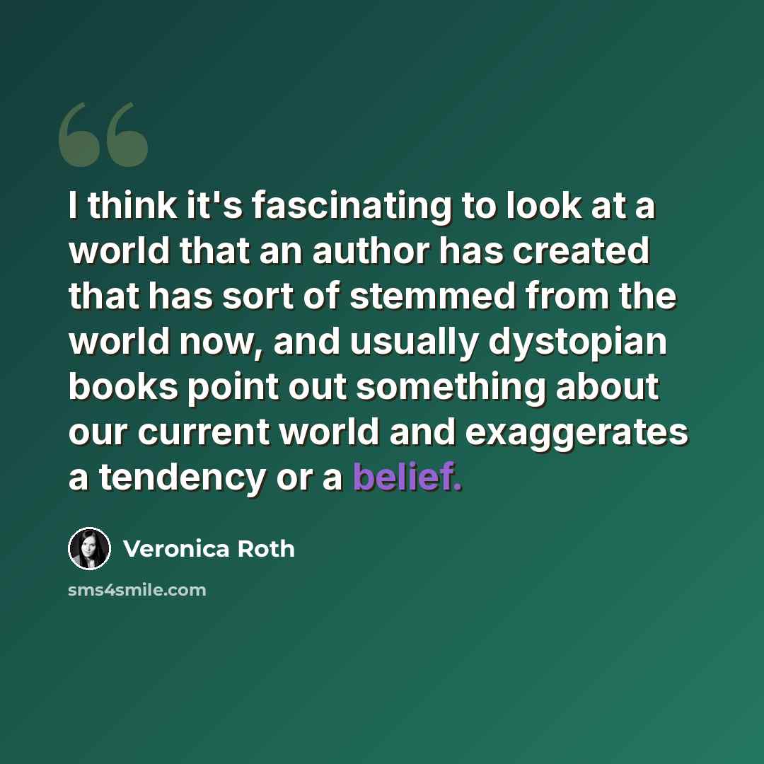 “I think it's fascinating to look at a world that an author has created that has sort of stemmed from the world now, and usually dystopian books point out something about our current world and exaggerates a tendency or a belief.” quote by Veronica Roth