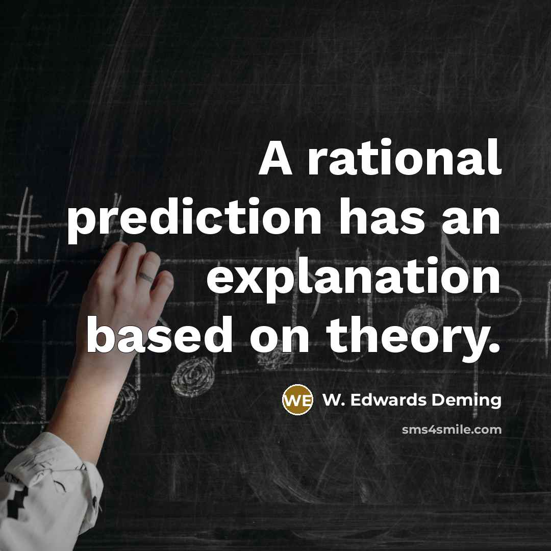 “A rational prediction has an explanation based on theory.” quote by W. Edwards Deming
