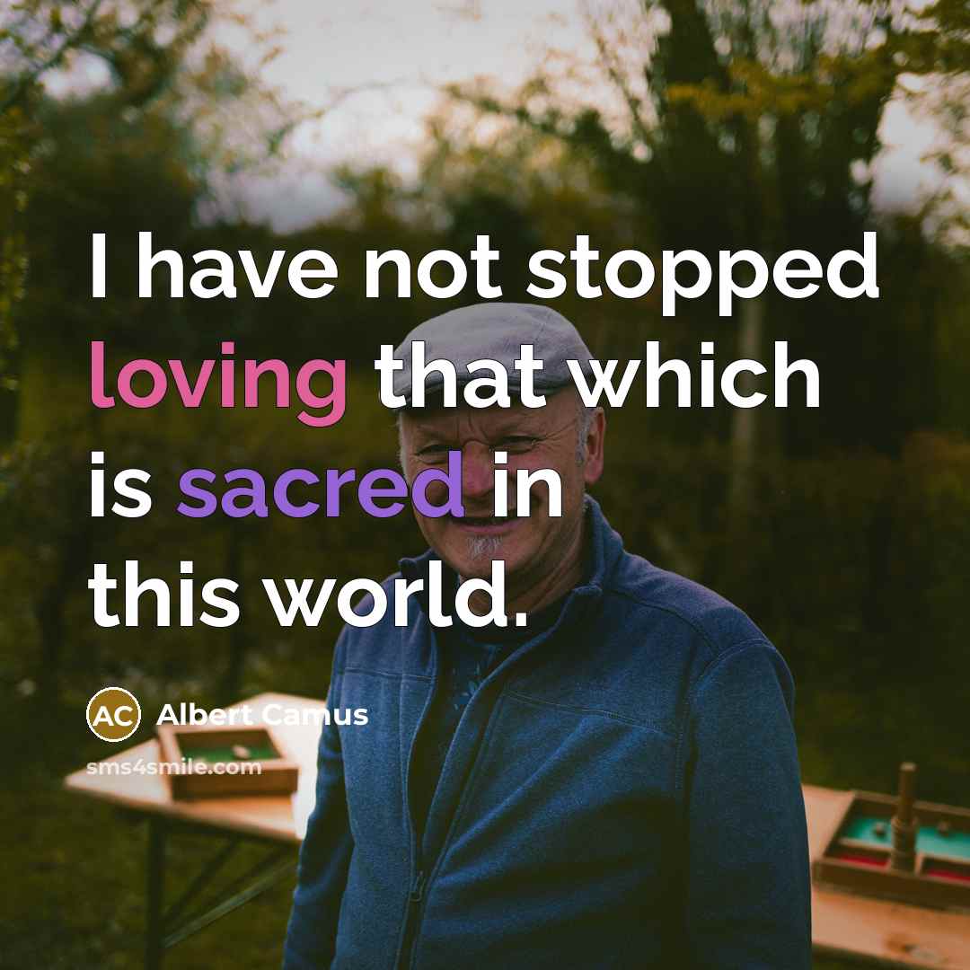 “I have not stopped loving that which is sacred in this world.” quote by Albert Camus
