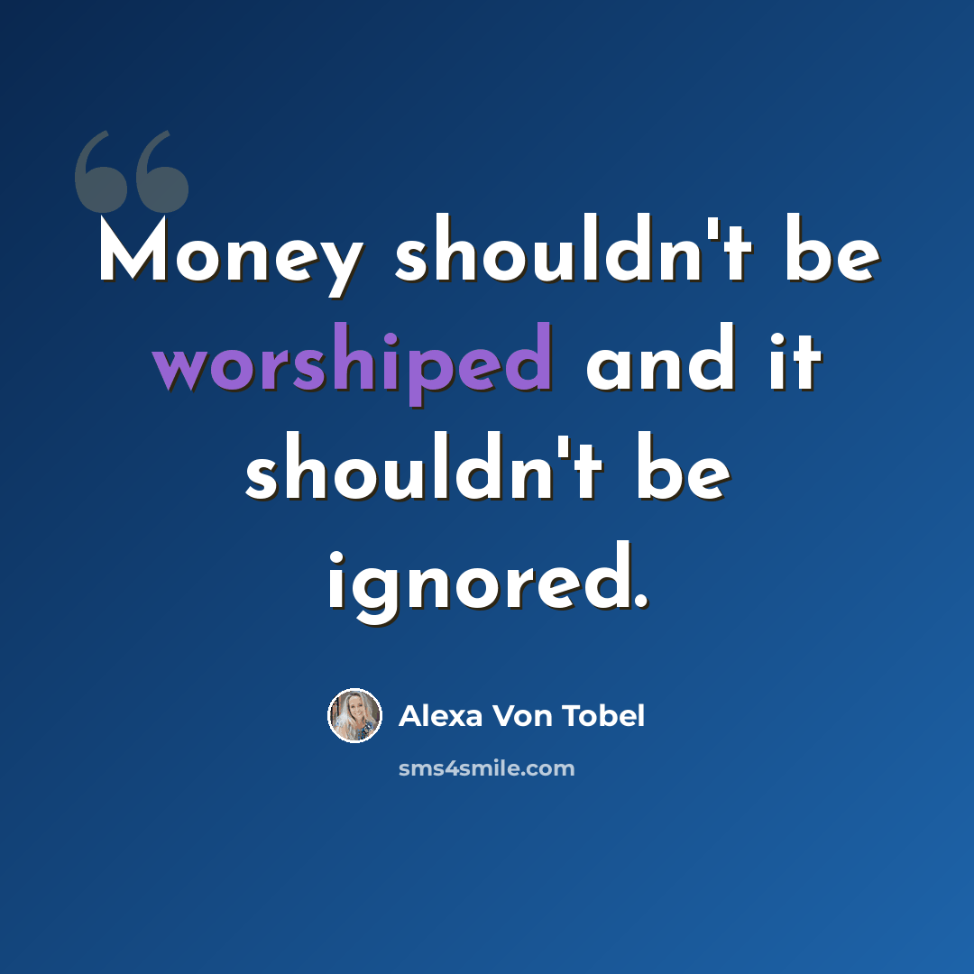 “Money shouldn't be worshiped and it shouldn't be ignored.” quote by Alexa Von Tobel