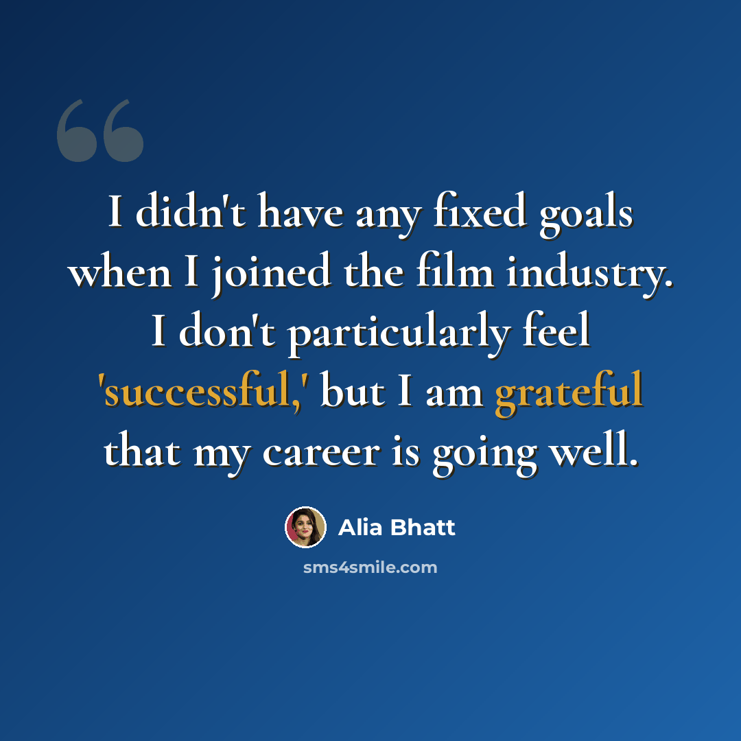 “I didn't have any fixed goals when I joined the film industry. I don't particularly feel 'successful,' but I am grateful that my career is going well.” quote by Alia Bhatt
