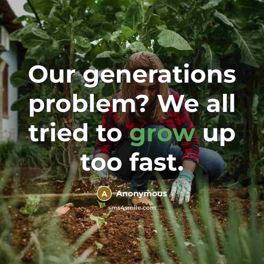 “Our generations problem? We all tried to grow up too fast.” quote by Anonymous