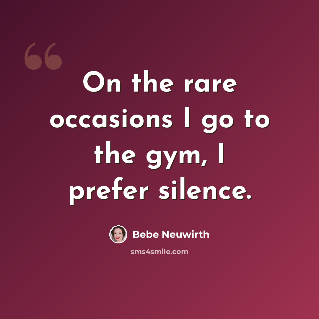 “On the rare occasions I go to the gym, I prefer silence.” quote by Bebe Neuwirth
