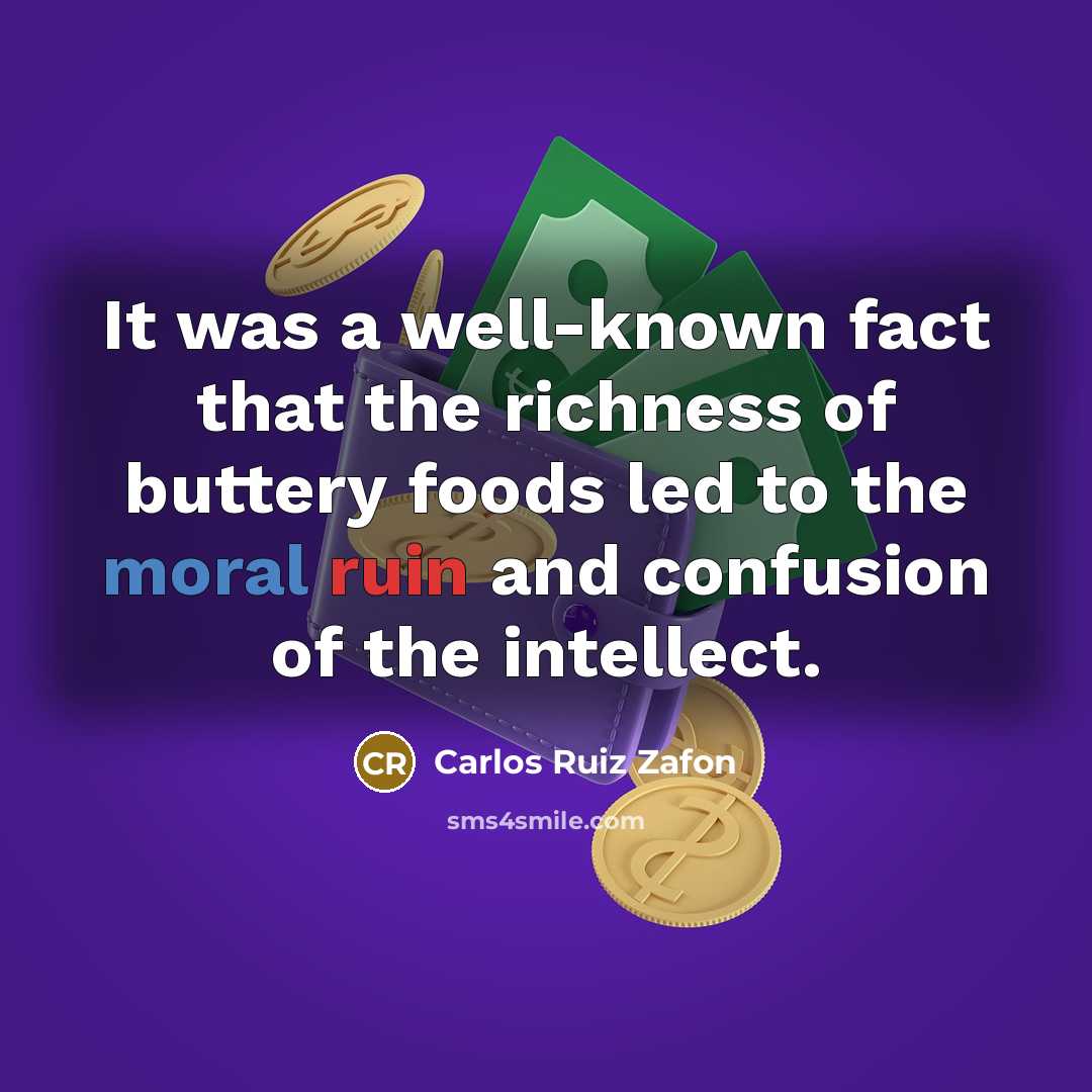 “It was a well-known fact that the richness of buttery foods led to the moral ruin and confusion of the intellect.” quote by Carlos Ruiz Zafon