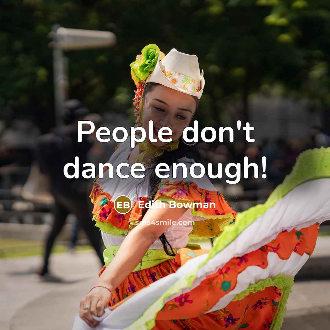 “People don't dance enough!” quote by Edith Bowman