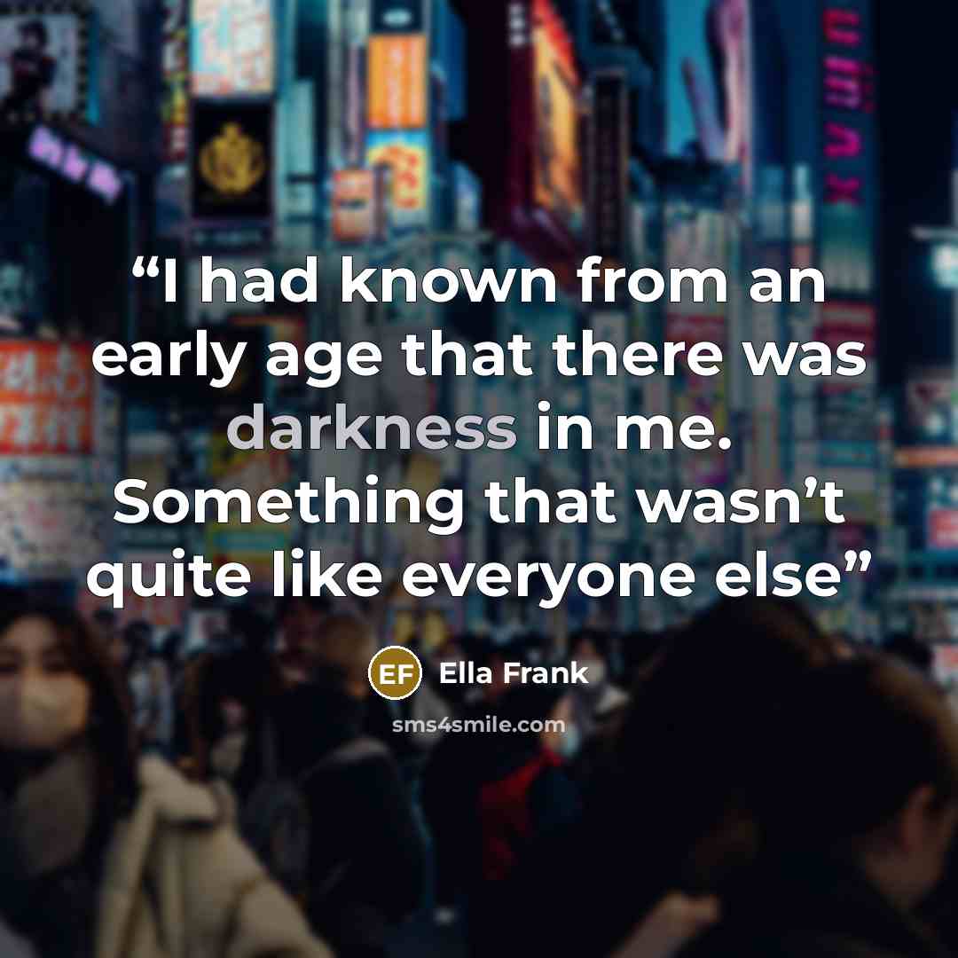 “I had known from an early age that there was darkness in me. Something that wasn’t quite like everyone else” quote by Ella Frank