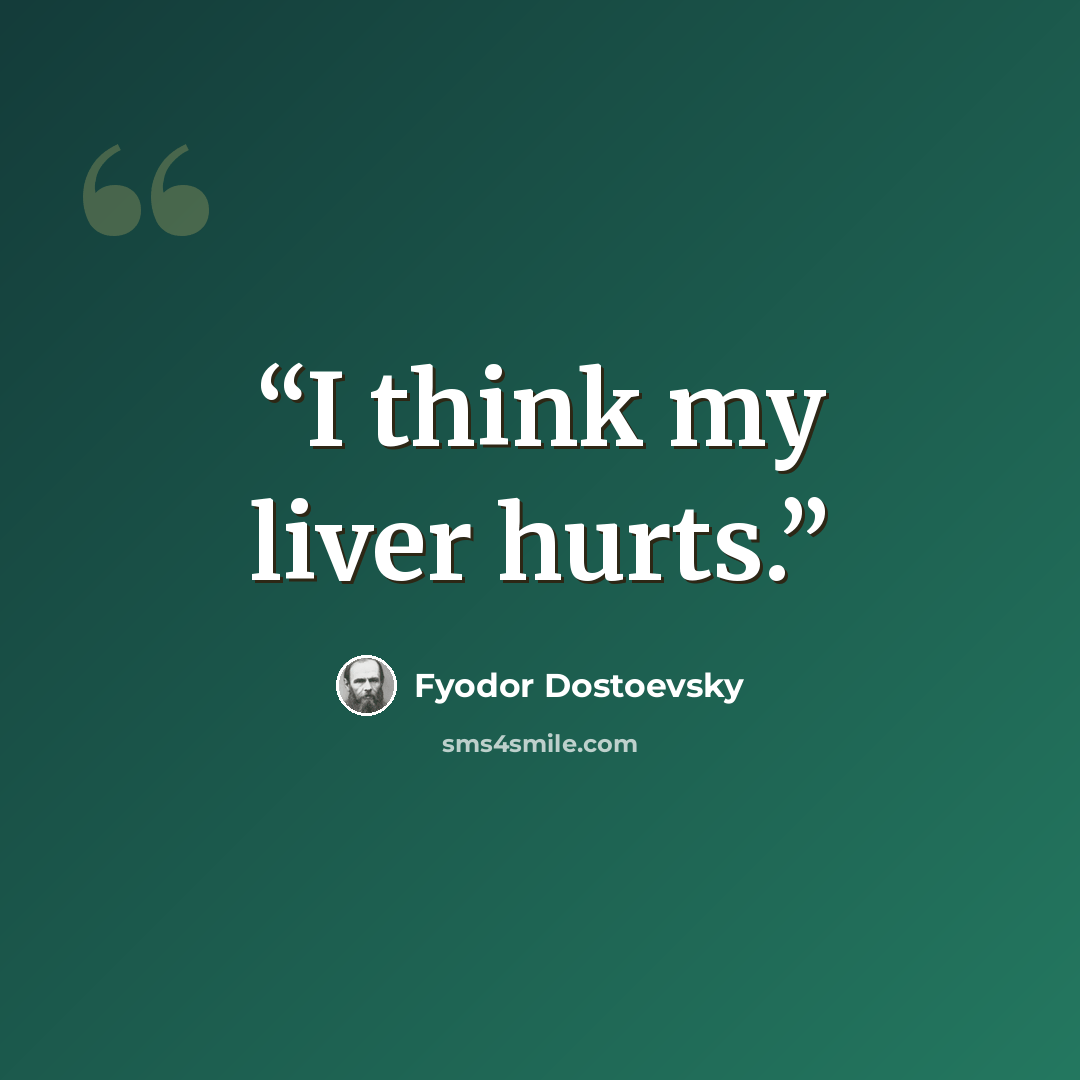 “I think my liver hurts.” quote by Fyodor Dostoevsky