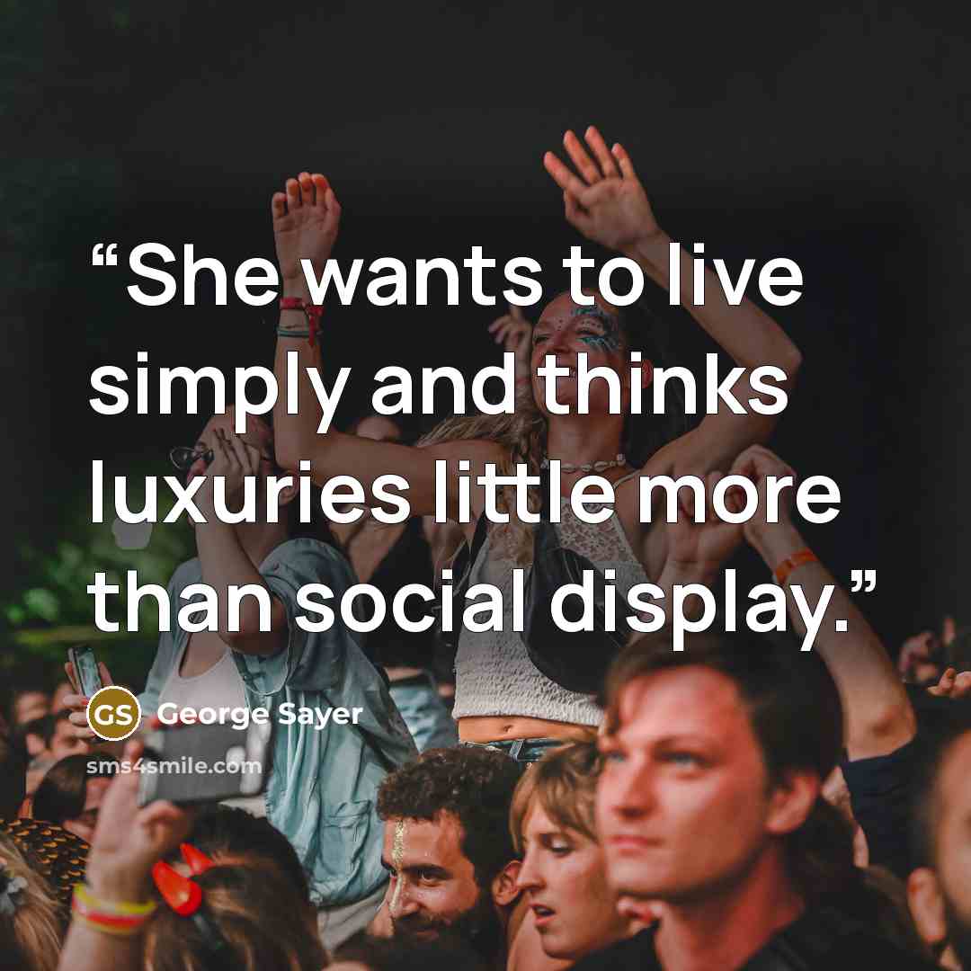 “She wants to live simply and thinks luxuries little more than social display.” quote by George Sayer