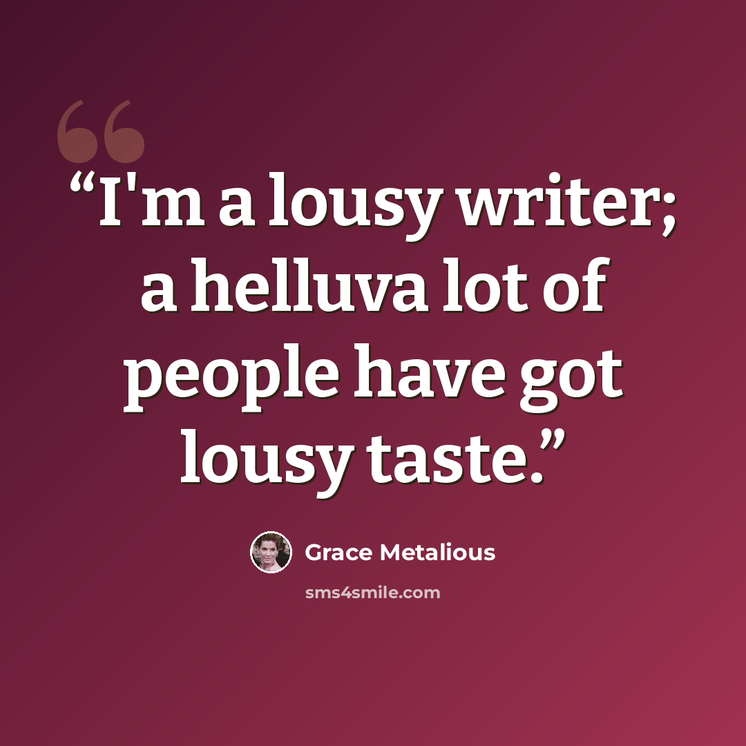 “I'm a lousy writer; a helluva lot of people have got lousy taste.” quote by Grace Metalious