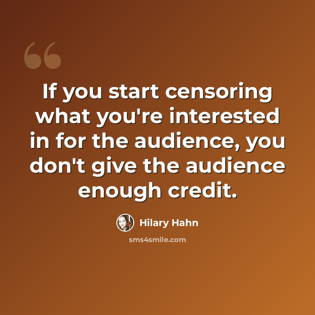 “If you start censoring what you're interested in for the audience, you don't give the audience enough credit.” quote by Hilary Hahn