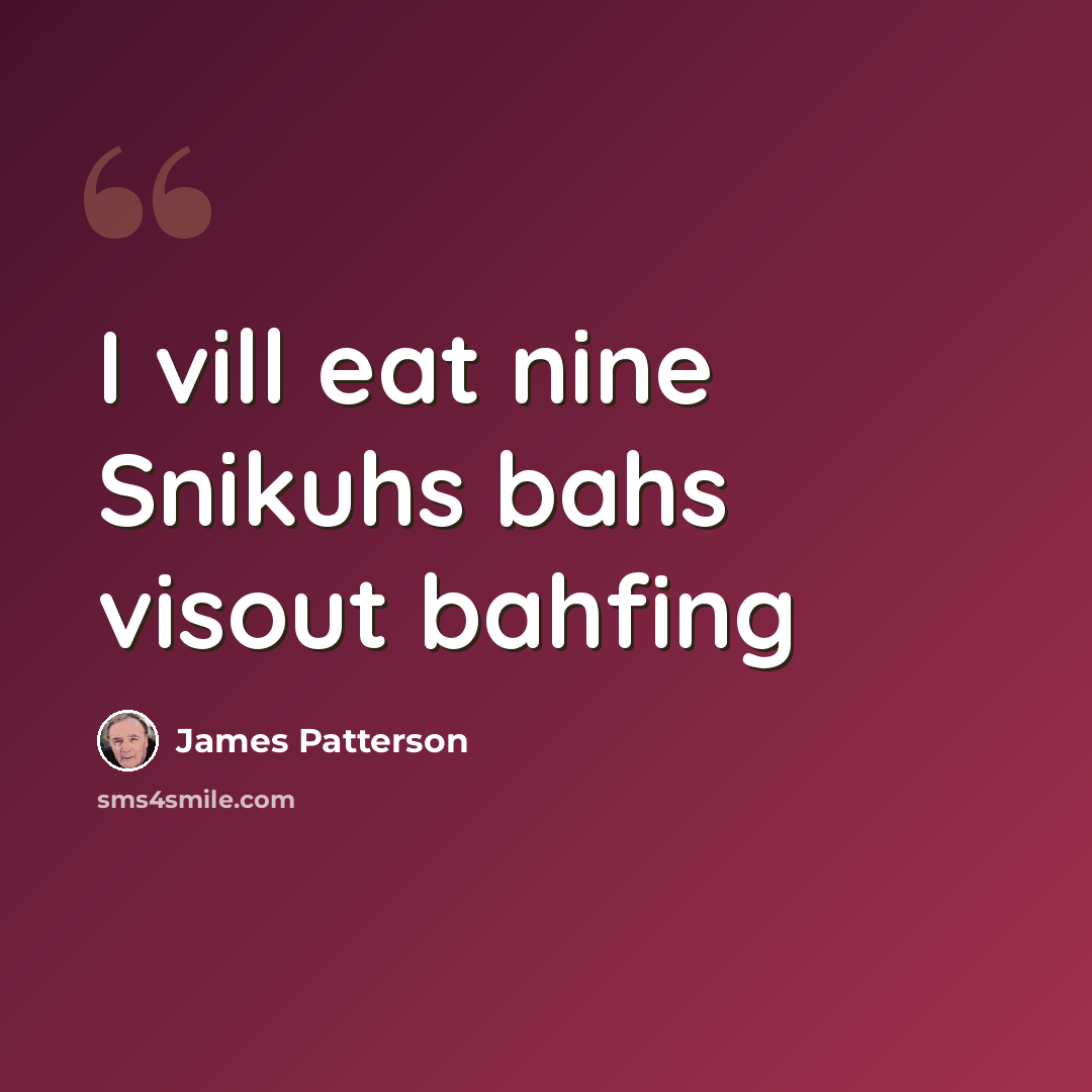 “I vill eat nine Snikuhs bahs visout bahfing” quote by James Patterson