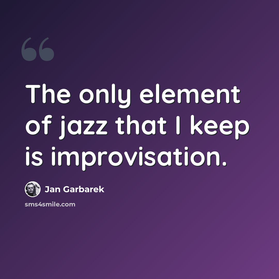 “The only element of jazz that I keep is improvisation.” quote by Jan Garbarek