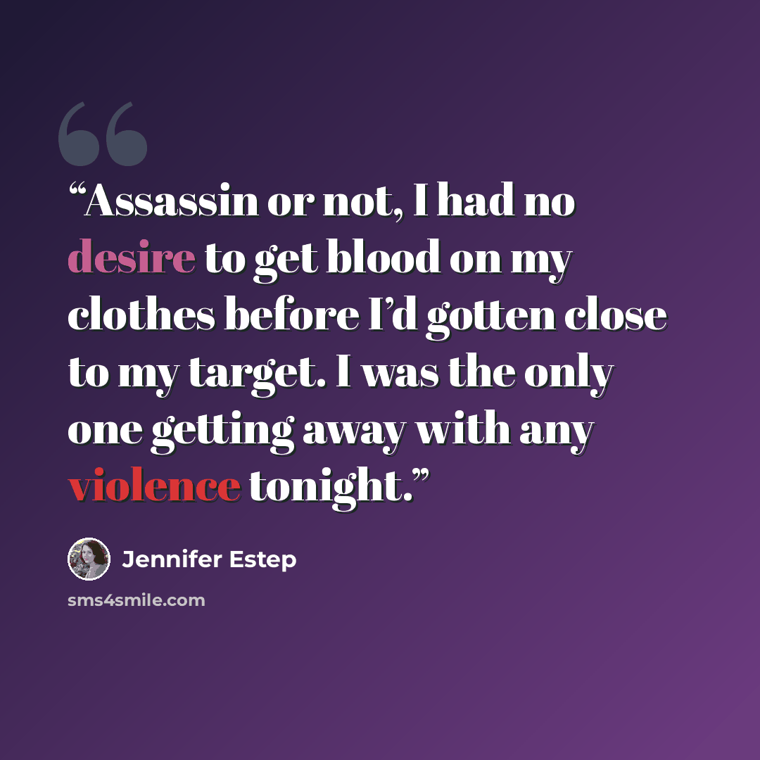 “Assassin or not, I had no desire to get blood on my clothes before I’d gotten close to my target. I was the only one getting away with any violence tonight.” quote by Jennifer Estep