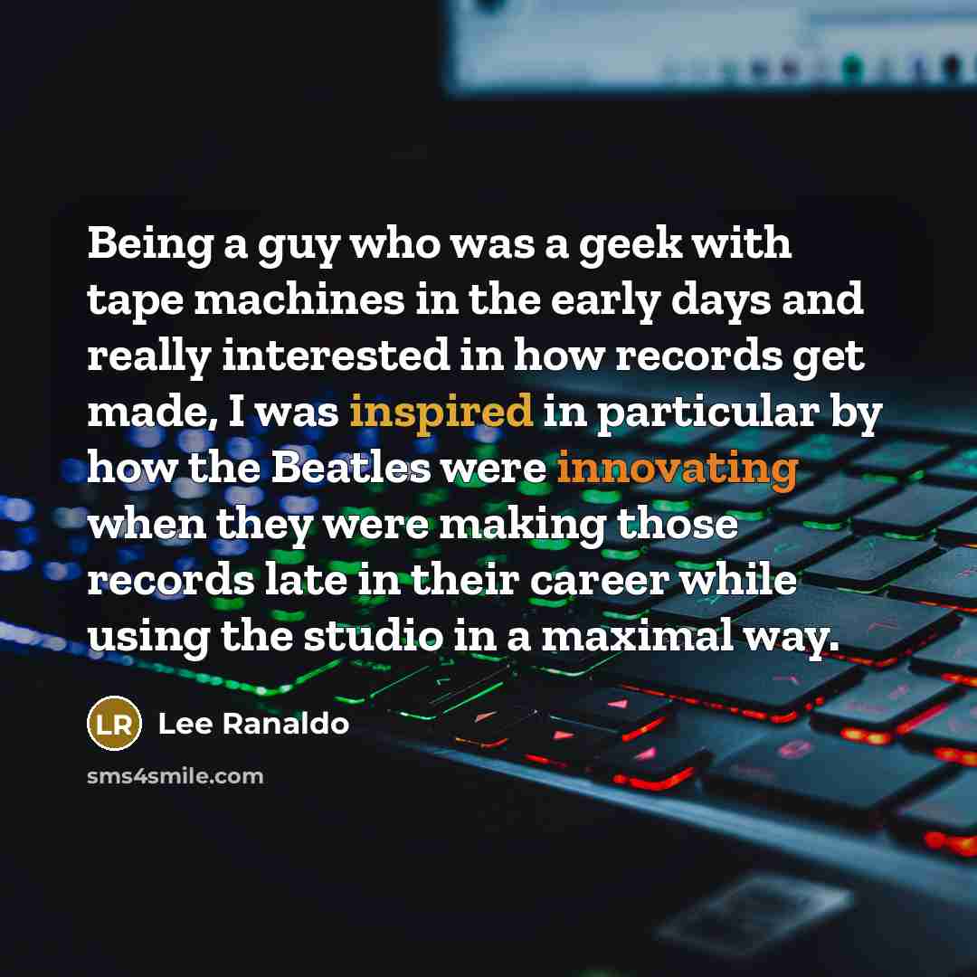 “Being a guy who was a geek with tape machines in the early days and really interested in how records get made, I was inspired in particular by how the Beatles were innovating when they were making those records late in their career while using the studio in a maximal way.” quote by Lee Ranaldo