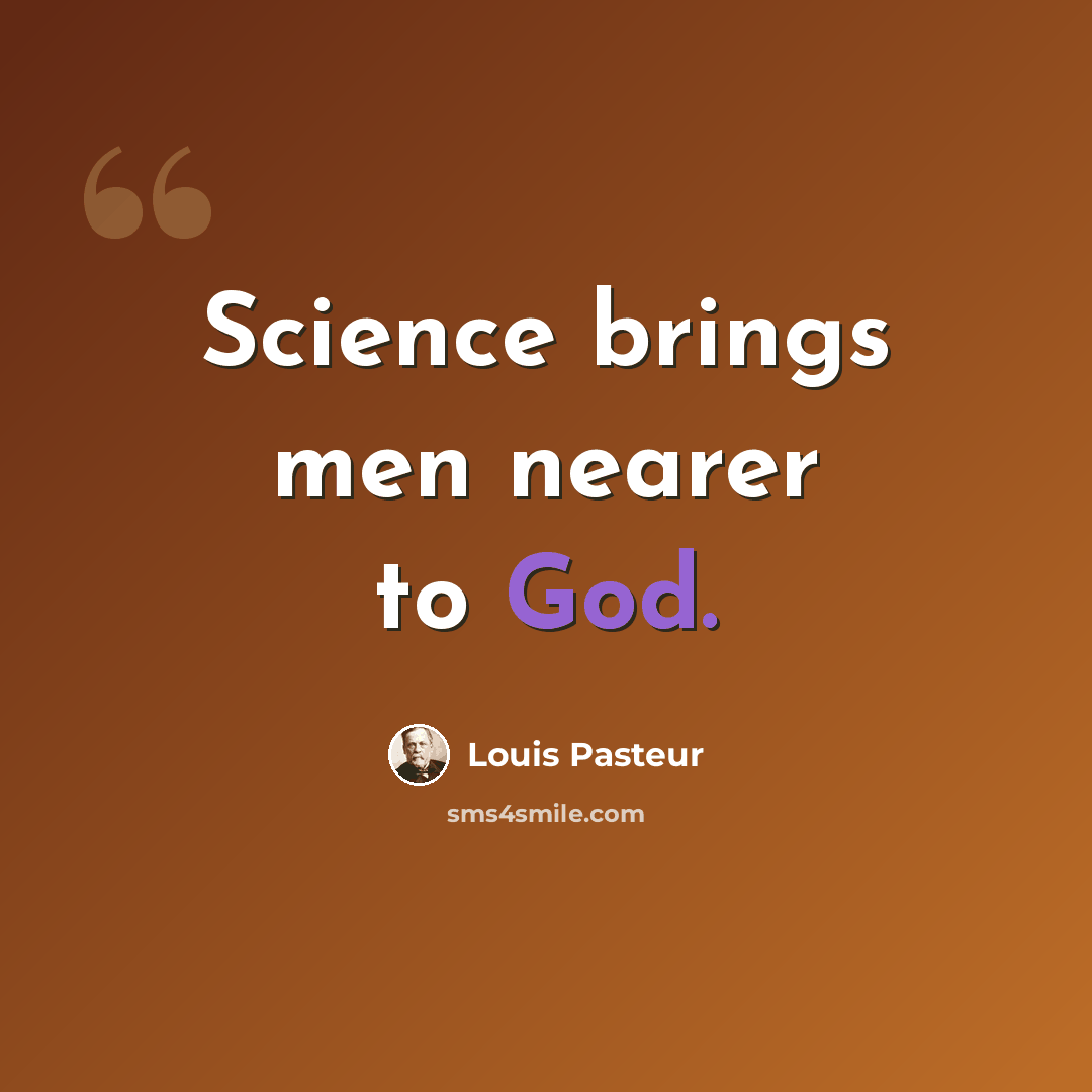 “Science brings men nearer to God.” quote by Louis Pasteur