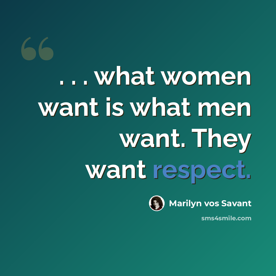 “. . . what women want is what men want. They want respect.” quote by Marilyn vos Savant