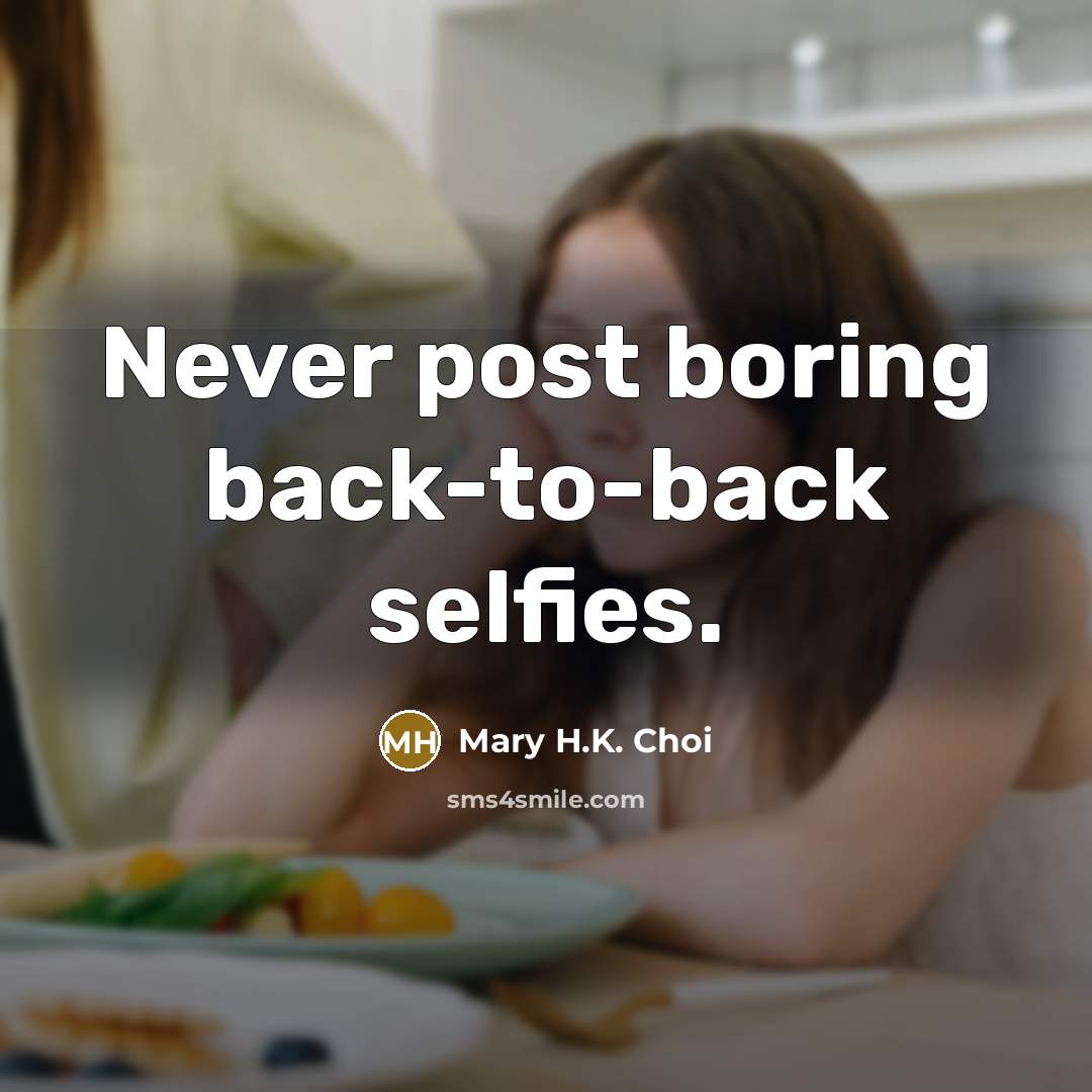 “Never post boring back-to-back selfies.” quote by Mary H.K. Choi