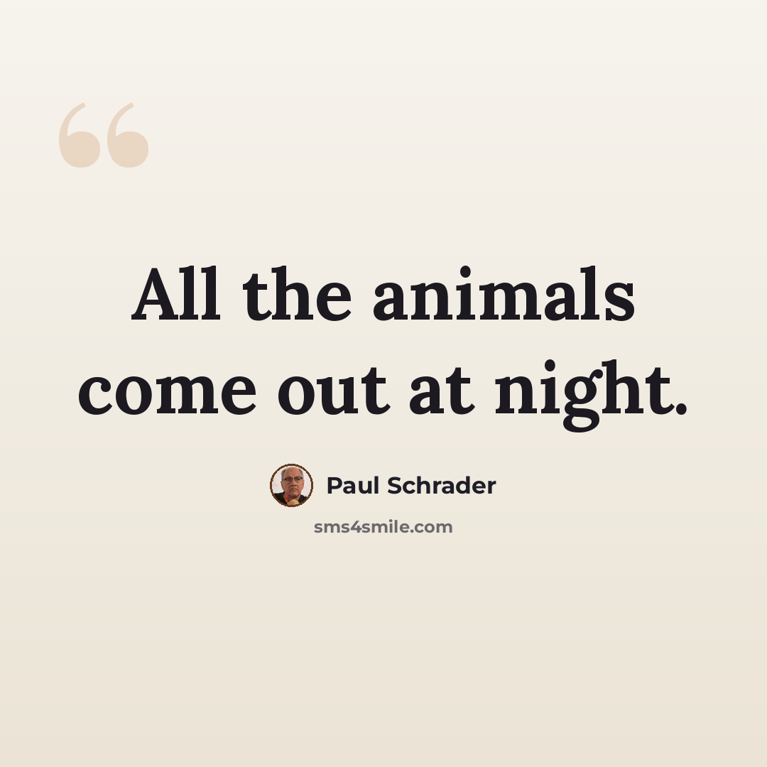 “All the animals come out at night.” quote by Paul Schrader