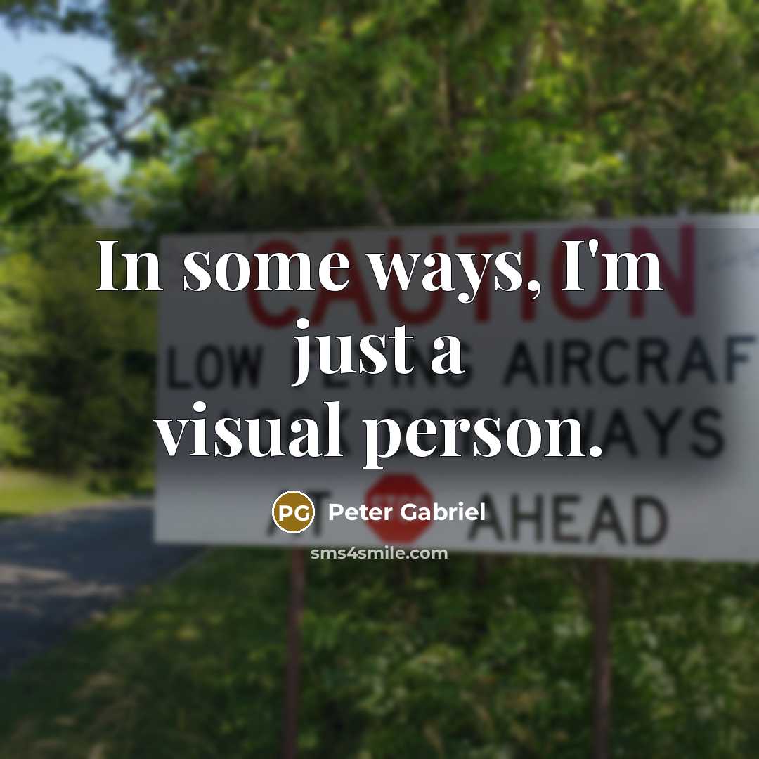 “In some ways, I'm just a visual person.” quote by Peter Gabriel