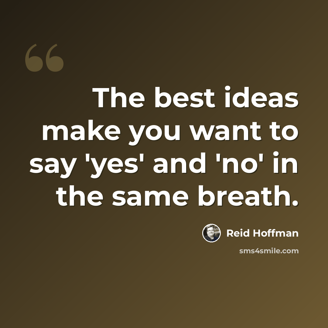 “The best ideas make you want to say 'yes' and 'no' in the same breath.” quote by Reid Hoffman