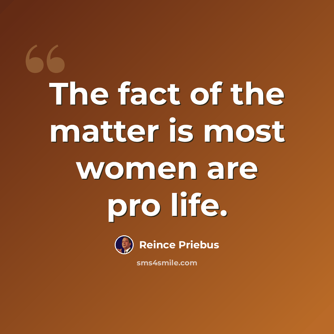 “The fact of the matter is most women are pro life.” quote by Reince Priebus