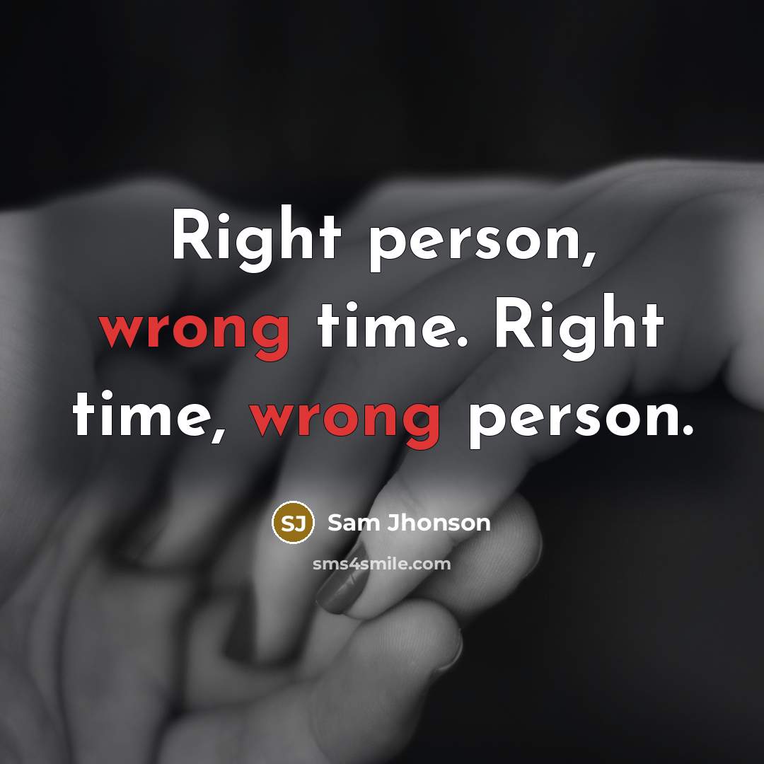 “Right person, wrong time. Right time, wrong person.” quote by Sam Jhonson