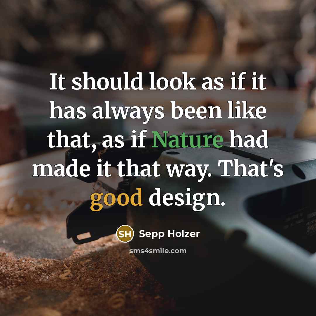 “It should look as if it has always been like that, as if Nature had made it that way. That's good design.” quote by Sepp Holzer