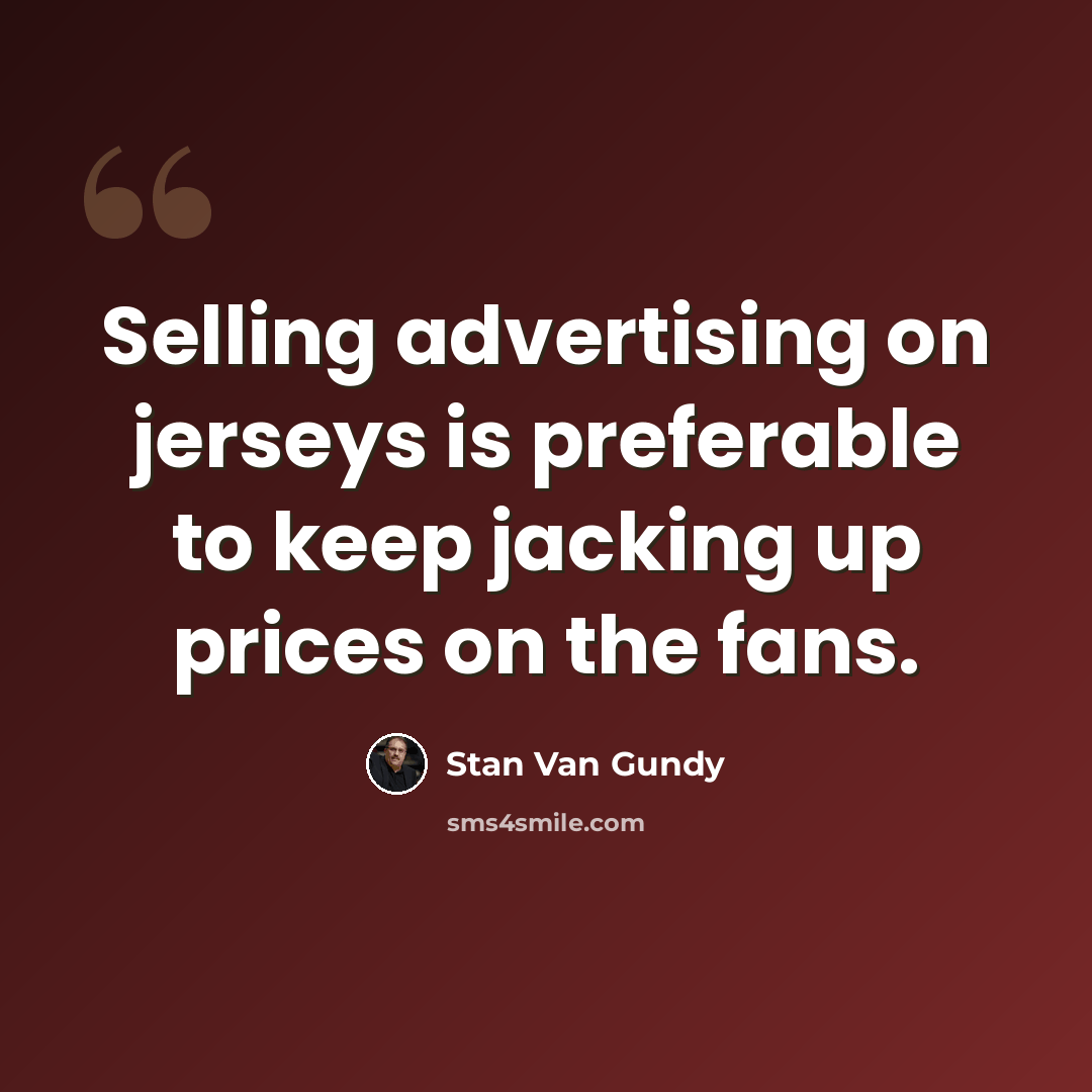 “Selling advertising on jerseys is preferable to keep jacking up prices on the fans.” quote by Stan Van Gundy