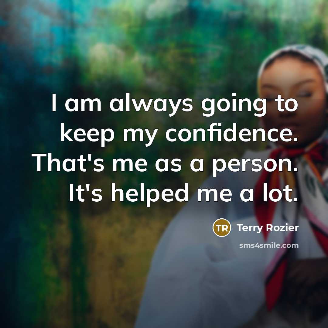 “I am always going to keep my confidence. That's me as a person. It's helped me a lot.” quote by Terry Rozier
