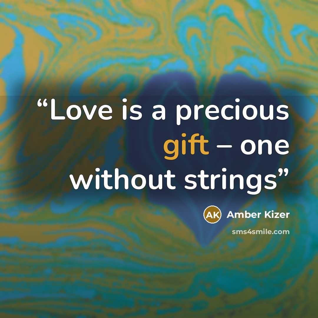 “Love is a precious gift – one without strings” quote by Amber Kizer