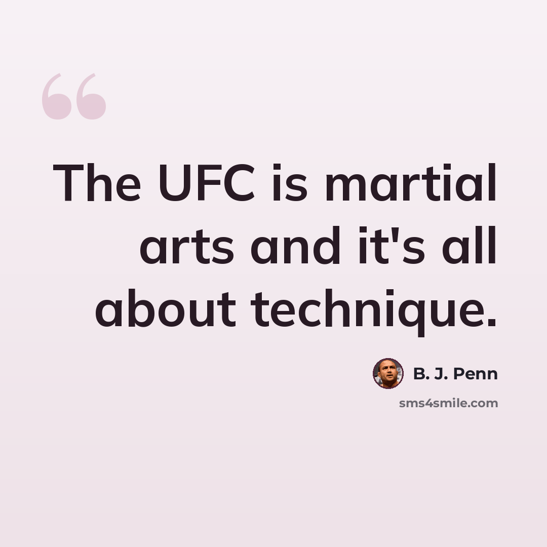 “The UFC is martial arts and it's all about technique.” quote by B. J. Penn