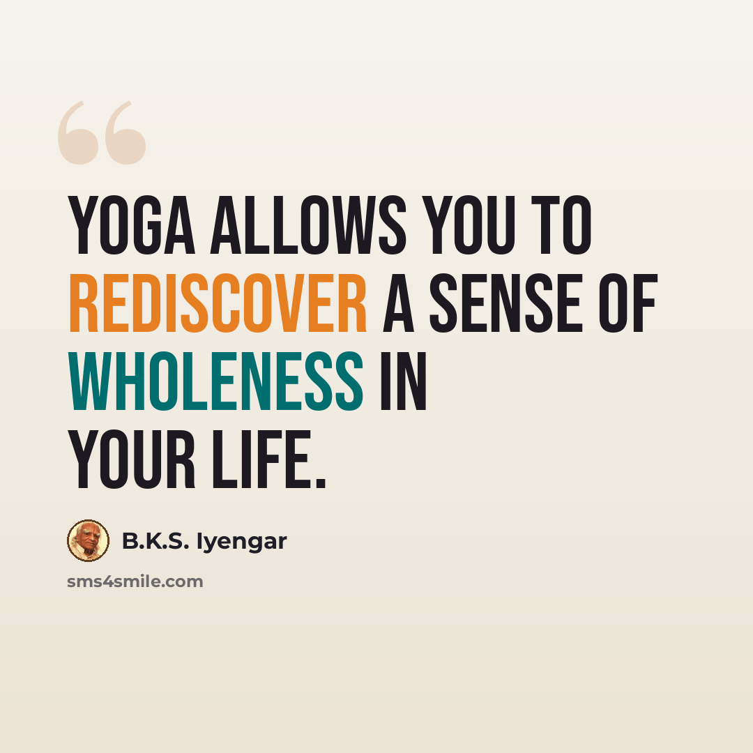 “Yoga allows you to rediscover a sense of wholeness in your life.” quote by B.K.S. Iyengar