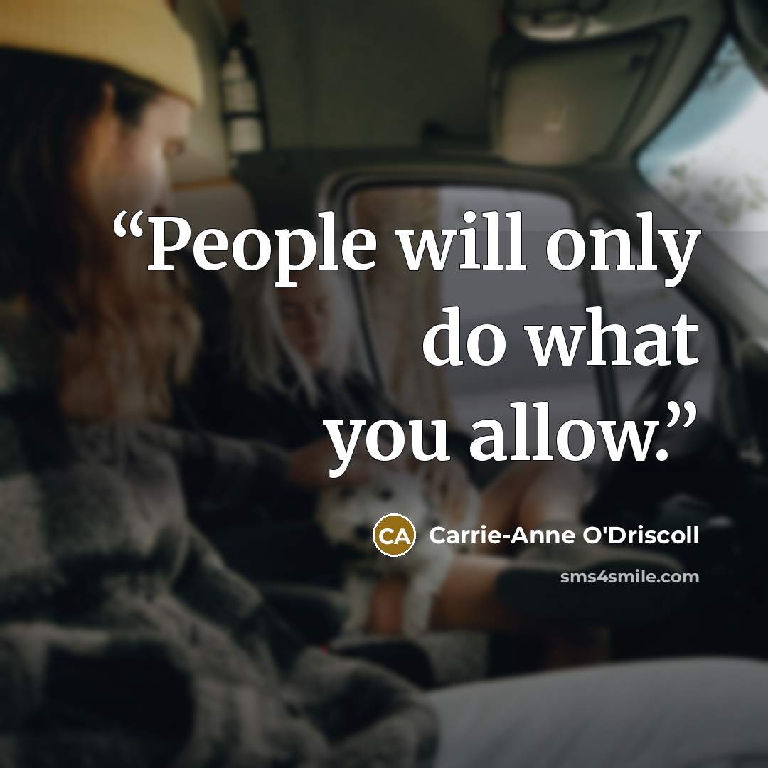 “People will only do what you allow.” quote by Carrie-Anne O'Driscoll