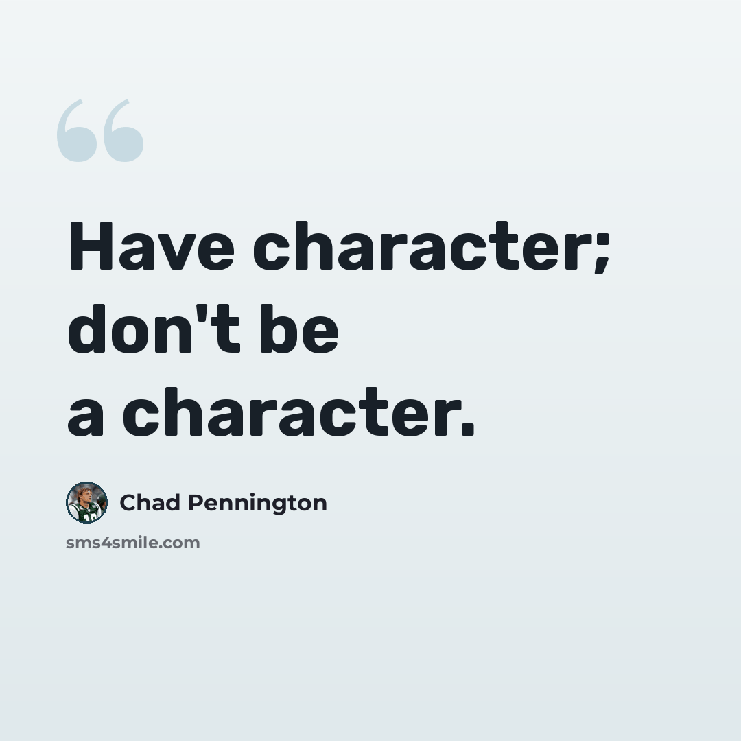 “Have character; don't be a character.” quote by Chad Pennington