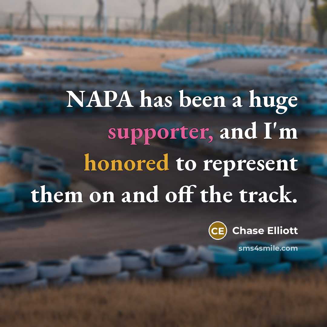 “NAPA has been a huge supporter, and I'm honored to represent them on and off the track.” quote by Chase Elliott