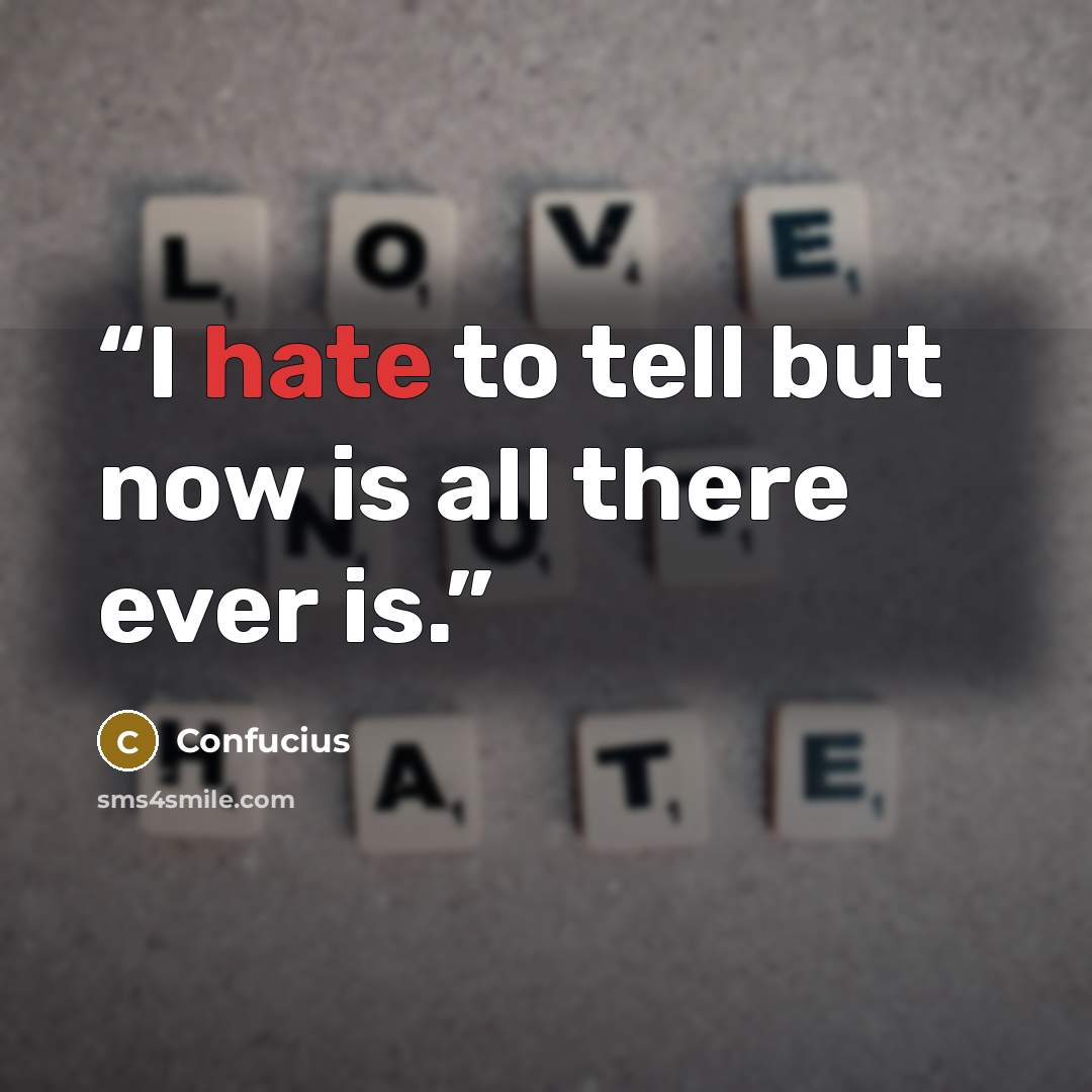 “I hate to tell but now is all there ever is.” quote by Confucius