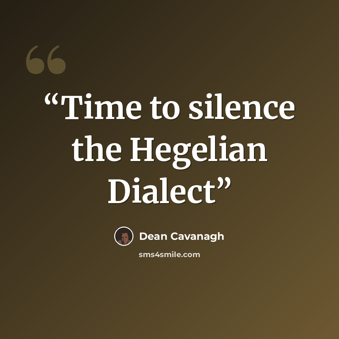 “Time to silence the Hegelian Dialect” quote by Dean Cavanagh