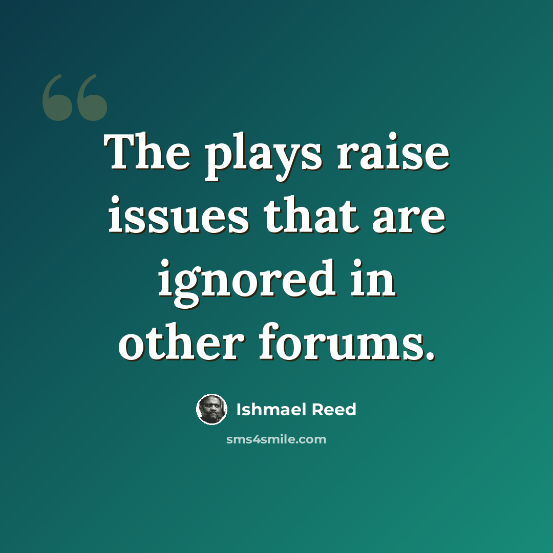 “The plays raise issues that are ignored in other forums.” quote by Ishmael Reed