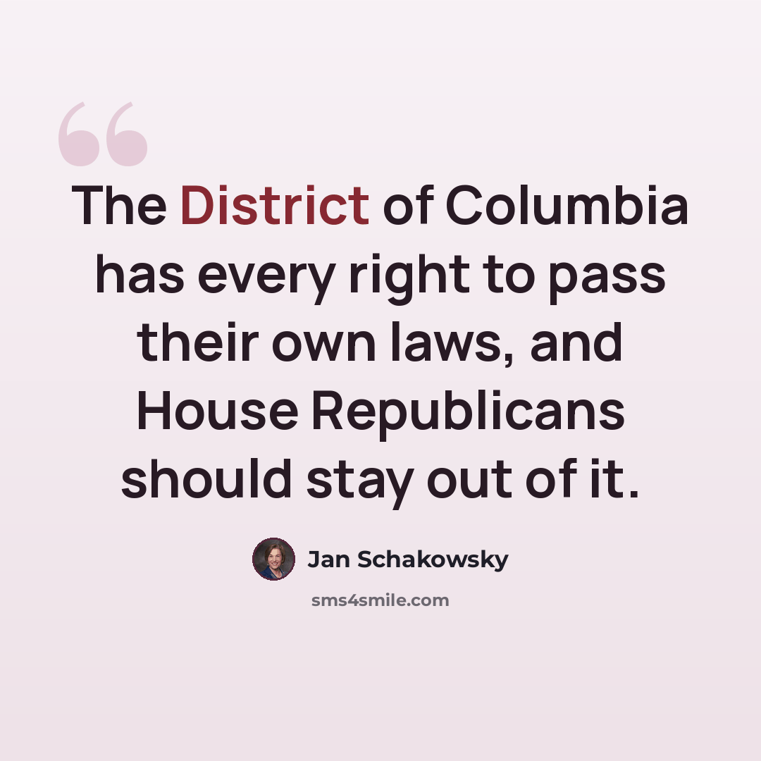 “The District of Columbia has every right to pass their own laws, and House Republicans should stay out of it.” quote by Jan Schakowsky