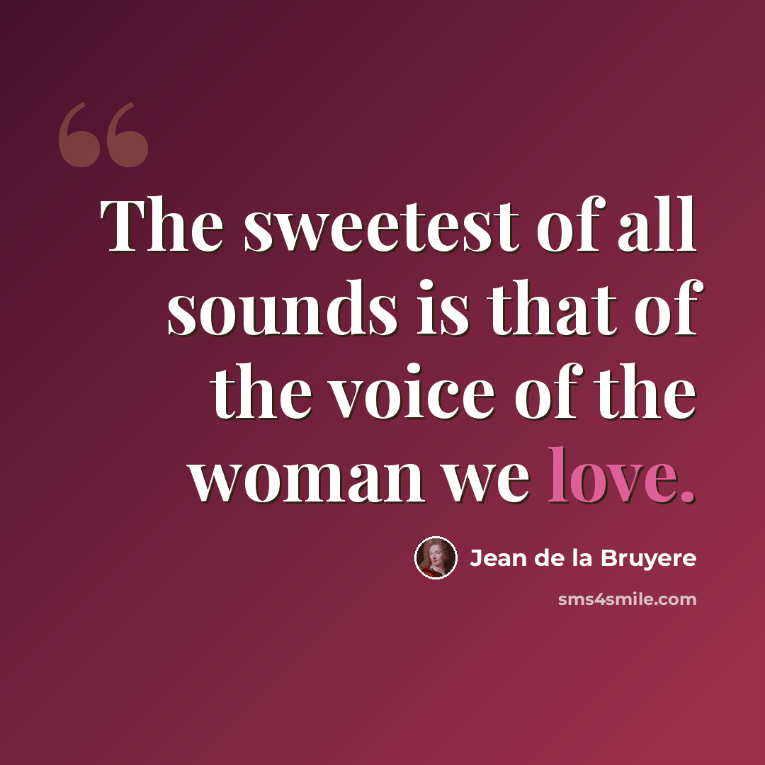 “The sweetest of all sounds is that of the voice of the woman we love.” quote by Jean de la Bruyere