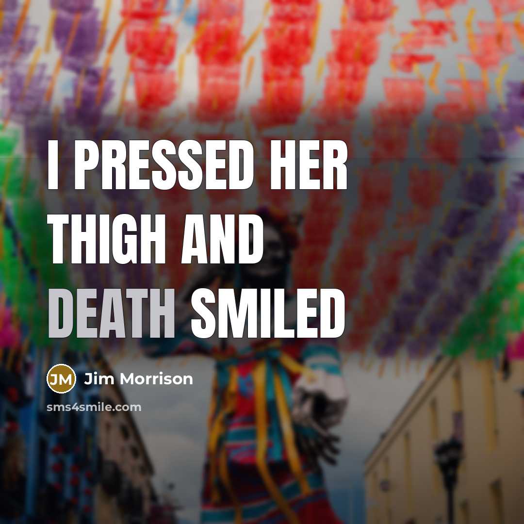 “I pressed her thigh and death smiled” quote by Jim Morrison